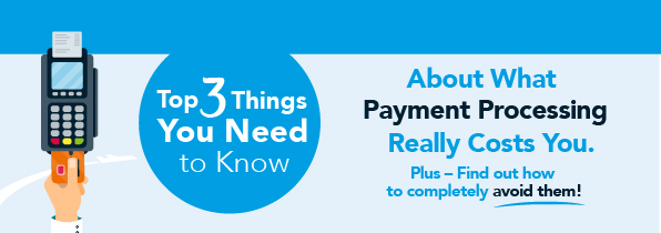 Top 3 Things You Need to Know About What Payment Processing Really Costs You.