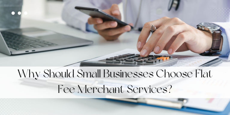 Why Should Small Businesses Choose Flat Fee Merchant Services?